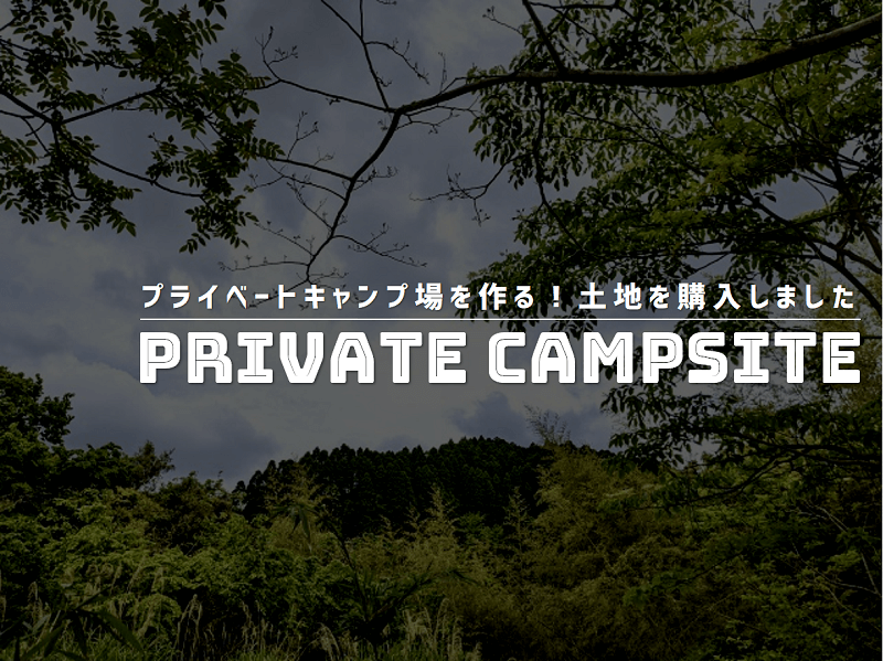 プライベートキャンプ場を作る！】いつでも自由気ままにキャンプを 
